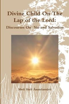 portada Divine Child On The Lap of the Lord: Discourses On Sin and Salvation (en Inglés)