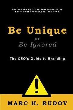 portada Be Unique or Be Ignored: The CEO's Guide to Branding (en Inglés)