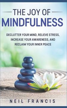 portada The Joy of Mindfulness: Declutter Your Mind, Relieve Stress, Increase Your Awareness, and Reclaim Your Inner Peace (in English)