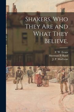 portada Shakers, Who They Are and What They Believe. (en Inglés)