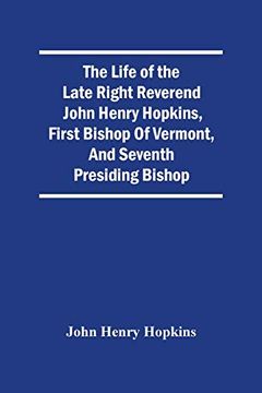 portada The Life of the Late Right Reverend John Henry Hopkins, First Bishop of Vermont, and Seventh Presiding Bishop (in English)