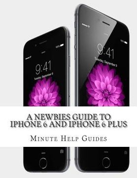 portada A Newbies Guide to iPhone 6 and iPhone 6 Plus: The Unofficial Handbook to iPhone and iOS 8 (Includes iPhone 4s, and iPhone 5, 5s, 5c) (en Inglés)