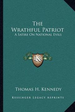 portada the wrathful patriot: a satire on national evils (en Inglés)