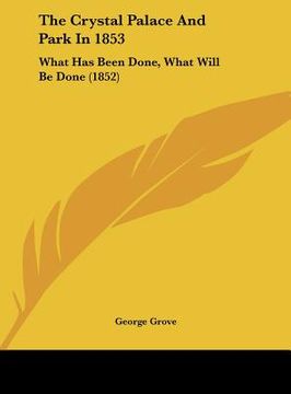 portada the crystal palace and park in 1853: what has been done, what will be done (1852) (en Inglés)