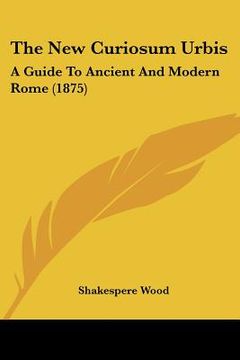 portada the new curiosum urbis: a guide to ancient and modern rome (1875) (en Inglés)