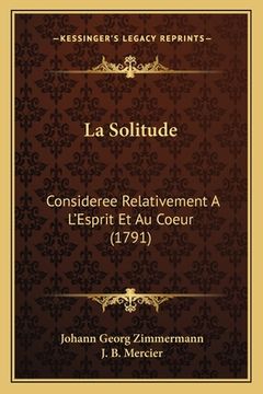 portada La Solitude: Consideree Relativement A L'Esprit Et Au Coeur (1791) (en Francés)