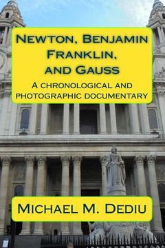 portada Newton, Benjamin Franklin, and Gauss: A chronological and photographic documentary