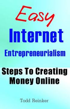 portada Easy Internet Entrepreneurialism: Steps To Creating Money Online (en Inglés)