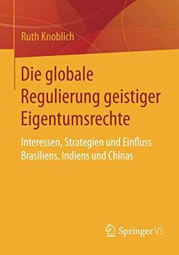 portada Die Globale Regulierung Geistiger Eigentumsrechte: Interessen, Strategien und Einfluss Brasiliens, Indiens und Chinas (en Alemán)