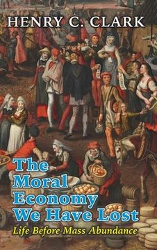 portada The Moral Economy We Have Lost: ​Life Before Mass Abundance (en Inglés)