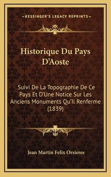 portada Historique Du Pays D'Aoste: Suivi De La Topographie De Ce Pays Et D'Une Notice Sur Les Anciens Monuments Qu'Il Renferme (1839) (en Francés)