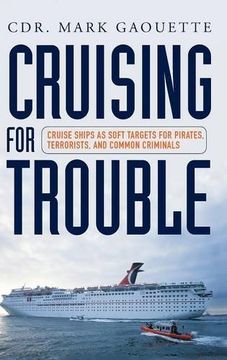 portada Cruising for Trouble: Cruise Ships as Soft Targets for Pirates, Terrorists, and Common Criminals (en Inglés)