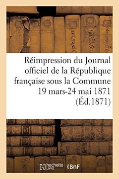 portada Réimpression du Journal Officiel de la République Française Sous la Commune, 19 Mars-24 mai 1871 (Histoire) (en Francés)