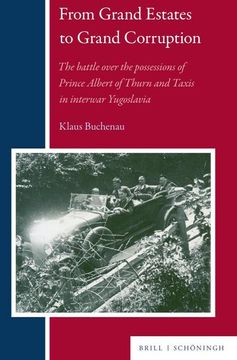 portada From Grand Estates to Grand Corruption: The Battle Over the Possessions of Prince Albert of Thurn and Taxis in Interwar Yugoslavia (en Inglés)