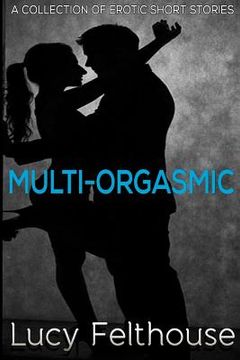 portada Multi-Orgasmic: A Collection of Erotic Short Stories (in English)