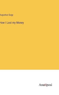 portada How I Lost my Money (en Inglés)