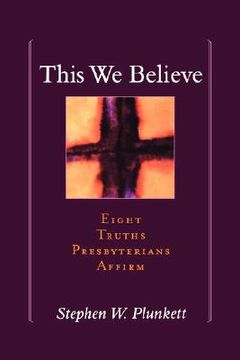 portada this we believe: eight truths presbyterians affirm (en Inglés)