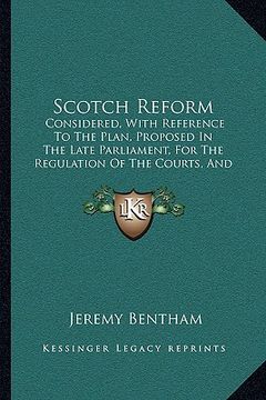 portada scotch reform: considered, with reference to the plan, proposed in the late parliament, for the regulation of the courts, and the adm