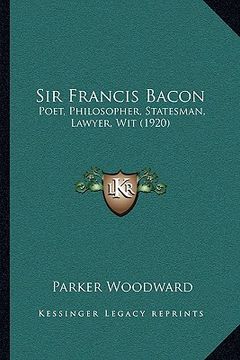 portada sir francis bacon: poet, philosopher, statesman, lawyer, wit (1920) (en Inglés)