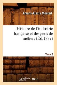 portada Histoire de l'Industrie Française Et Des Gens de Métiers. Tome 2 (Éd.1872) (en Francés)