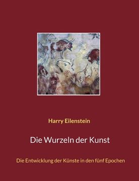 portada Die Wurzeln der Kunst: Die Entwicklung der Künste in den fünf Epochen (en Alemán)