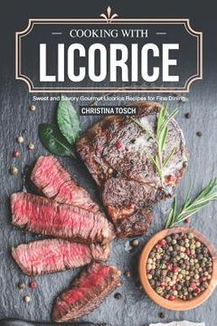 portada Cooking with Licorice: Sweet and Savory Gourmet Licorice Recipes for Fine Dining (en Inglés)