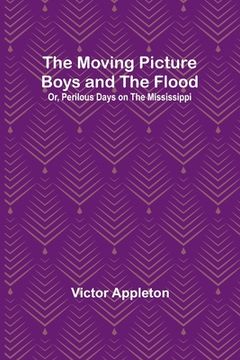 portada The Moving Picture Boys and the Flood; Or, Perilous Days on the Mississippi (en Inglés)