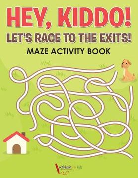 portada Hey, Kiddo! Let's Race to the Exits! Maze Activity Book (en Inglés)