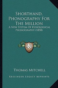 portada shorthand, phonography for the million: a new system of kyriological phonography (1858) (en Inglés)