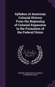 portada Syllabus of American Colonial History From the Beginning of Colonial Expansion to the Formation of the Federal Union (en Inglés)
