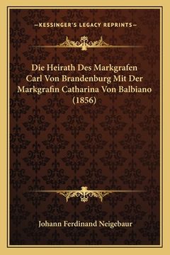 portada Die Heirath Des Markgrafen Carl Von Brandenburg Mit Der Markgrafin Catharina Von Balbiano (1856) (en Alemán)