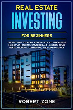 portada Real Estate Investing for Beginners: The Best Ways to Create Wealth and Build True Passive Income With Secrets and Strategies and no Money Down, Rental Property, Commercial, Wholesaling, Family (en Inglés)