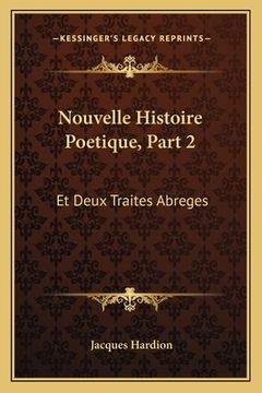portada Nouvelle Histoire Poetique, Part 2: Et Deux Traites Abreges: L'Un De La Poesie, L'Autre De L'Eloquence (1751) (en Francés)