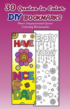portada 30 Quotes to Color DIY Bookmarks: Short Inspirational Quote Coloring Bookmarks (en Inglés)