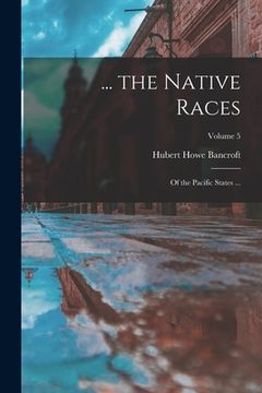 portada ... the Native Races: Of the Pacific States ...; Volume 5 (en Inglés)
