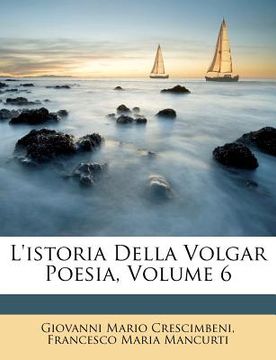 portada L'Istoria Della Volgar Poesia, Volume 6 (en Italiano)
