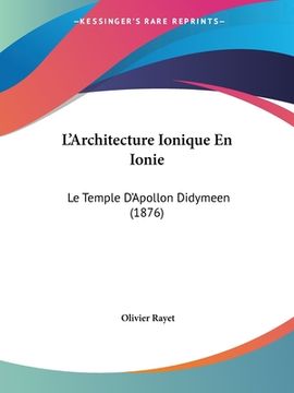 portada L'Architecture Ionique En Ionie: Le Temple D'Apollon Didymeen (1876) (en Francés)