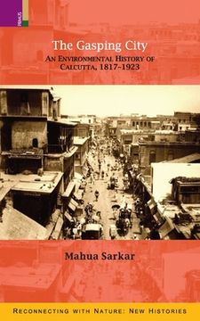 portada The Gasping City: An Environmental History of Calcutta, 1817-1923 (en Inglés)