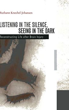 portada Listening in the Silence, Seeing in the Dark: Reconstructing Life After Brain Injury (en Inglés)