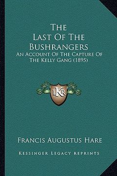 portada the last of the bushrangers: an account of the capture of the kelly gang (1895) (en Inglés)