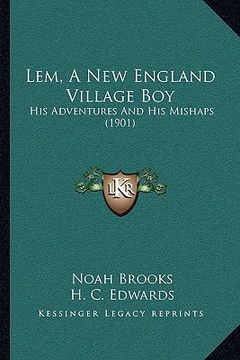 portada lem, a new england village boy: his adventures and his mishaps (1901) (en Inglés)