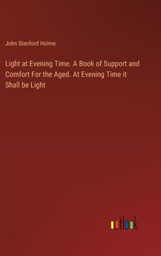 portada Light at Evening Time. A Book of Support and Comfort For the Aged. At Evening Time it Shall be Light (in English)