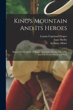 portada King's Mountain And Its Heroes: History Of The Battle Of King's Mountain, October 7th, 1780, And The Events Which Led To It (in English)