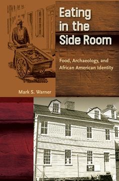 portada Eating in the Side Room: Food, Archaeology, and African American Identity (Cultural Heritage Studies) (in English)