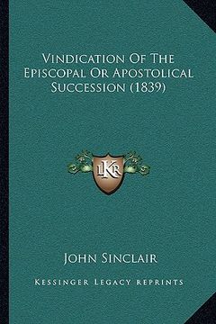portada vindication of the episcopal or apostolical succession (1839vindication of the episcopal or apostolical succession (1839) ) (en Inglés)