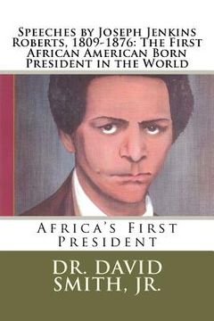 portada speeches by joseph jenkins roberts, 1809-1876: the first african american born president in the world (in English)