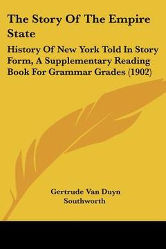 portada the story of the empire state: history of new york told in story form, a supplementary reading book for grammar grades (1902) (en Inglés)