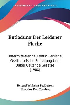 portada Entladung Der Leidener Flache: Intermittierende, Kontinuierliche, Oszillatorische Entladung Und Dabei Geltende Gesetze (1908) (en Alemán)