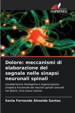 portada Dolore: meccanismi di elaborazione del segnale nelle sinapsi neuronali spinali (en Italiano)