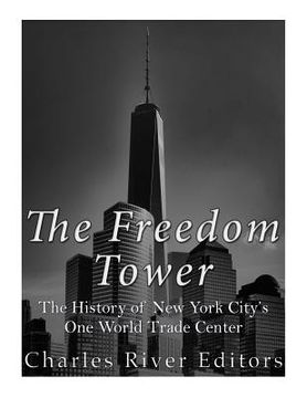 portada The Freedom Tower: The History of New York City's One World Trade Center (en Inglés)
